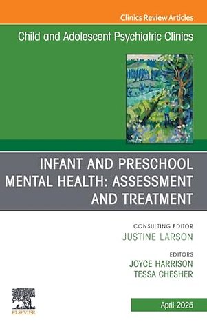Infant and Preschool Mental Health: Assessment and Treatment, An Issue of Child and Adolescent Psychiatric Clinics of North America