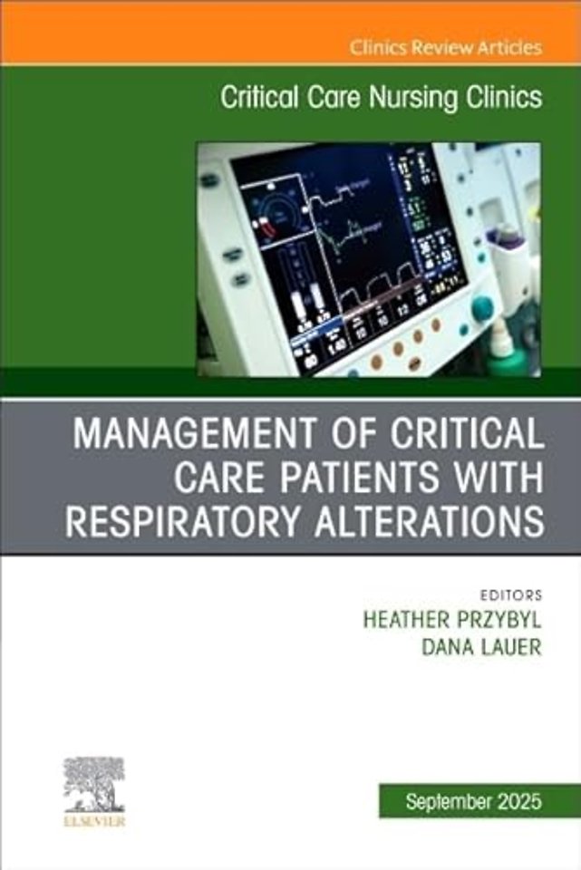 Management of Critical Care Patients with Respiratory Alterations, An Issue of Critical Care Nursing Clinics of North America