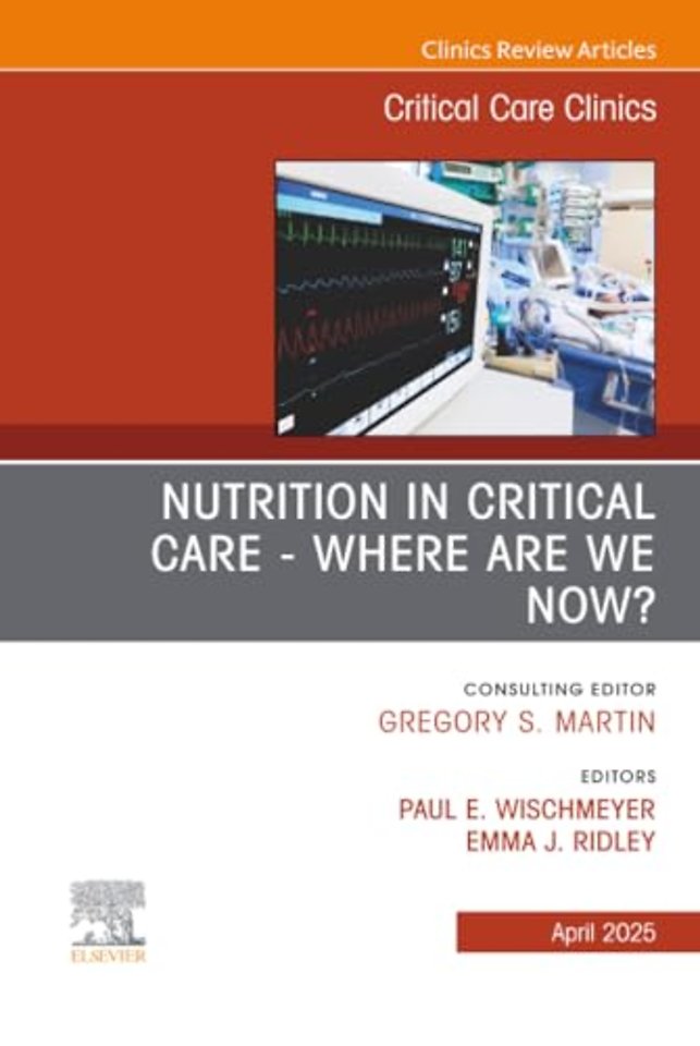 Nutrition in Critical Care - Where are we now? An Issue of Critical Care Clinics