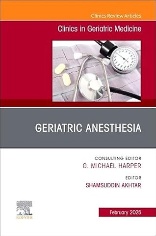 Geriatric Anesthesia, An Issue of Clinics in Geriatric Medicine