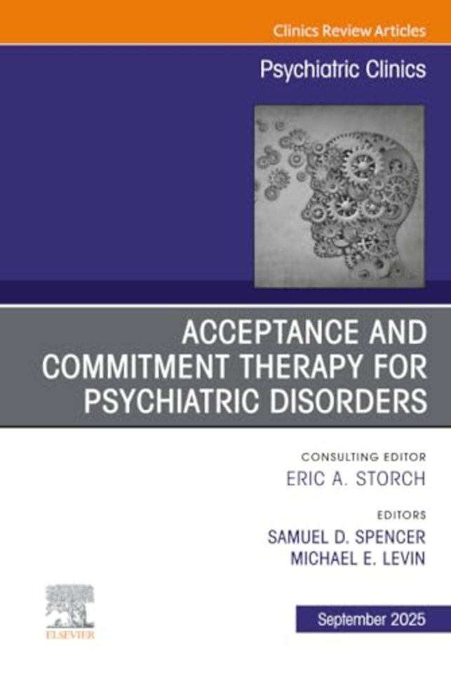 Acceptance and Commitment Therapy for Psychiatric Disorders, An Issue of Psychiatric Clinics of North America