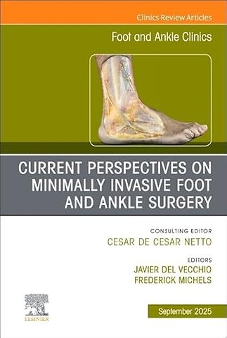 Current Perspectives on Minimally Invasive Foot and Ankle Surgery, An issue of Foot and Ankle Clinics of North America