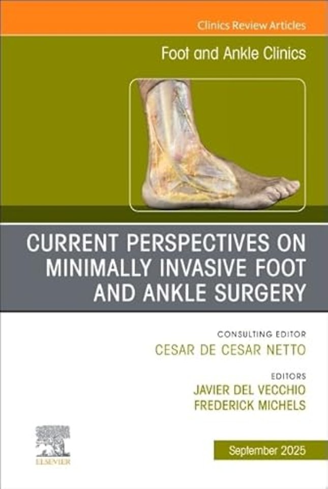 Current Perspectives on Minimally Invasive Foot and Ankle Surgery, An issue of Foot and Ankle Clinics of North America