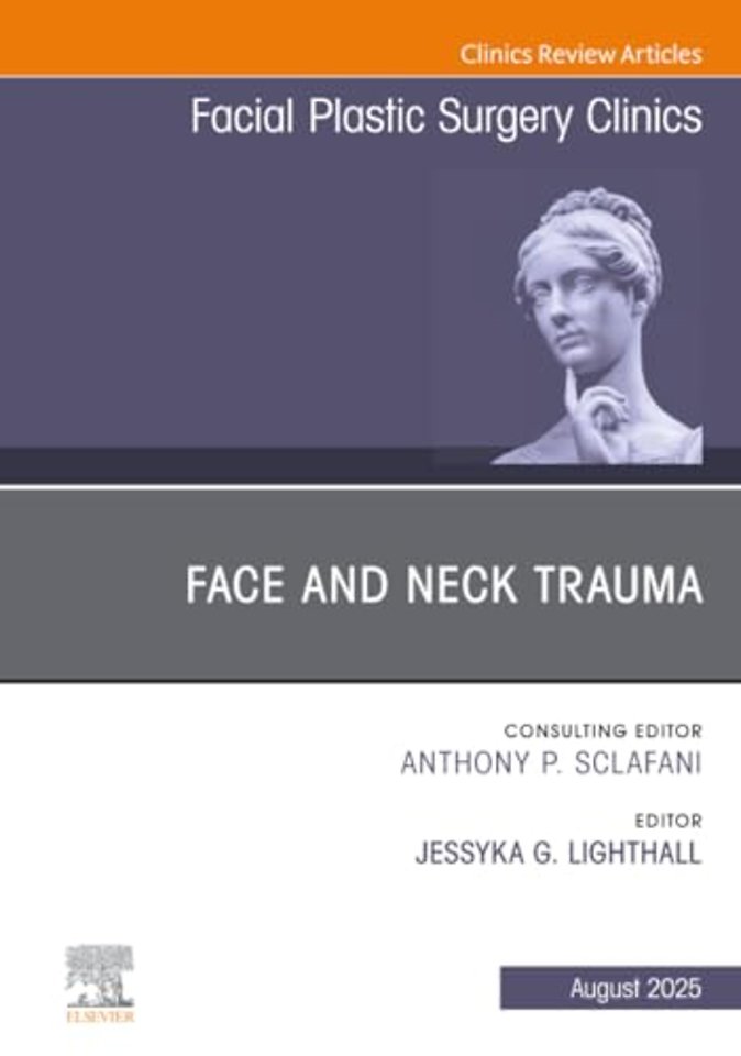 Face and Neck Trauma, An Issue of Facial Plastic Surgery Clinics of North America