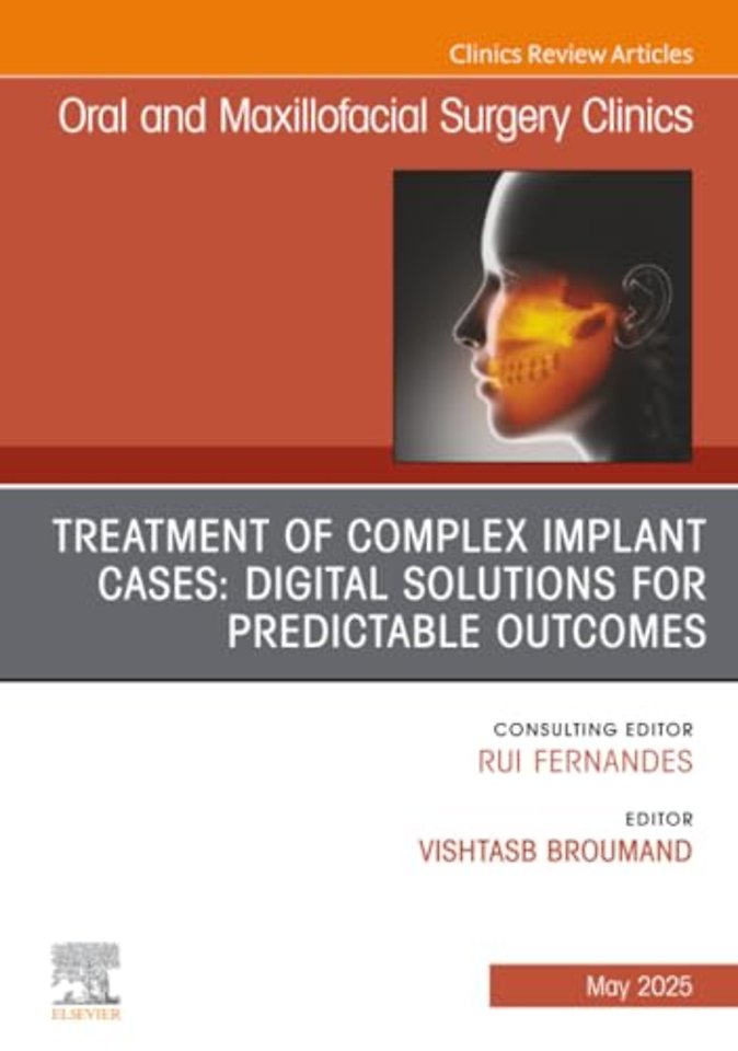 Treatment of Complex Implant Cases: Digital Solutions for Predictable Outcomes, An Issue of Oral and Maxillofacial Surgery Clinics of North America