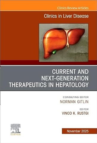 Current and Next Generation Therapeutics in Hepatology, An Issue of Clinics in Liver Disease