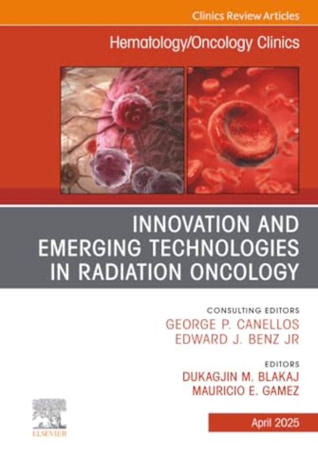Innovation and Emerging Technologies in Radiation Oncology, An Issue of Hematology/Oncology Clinics of North America