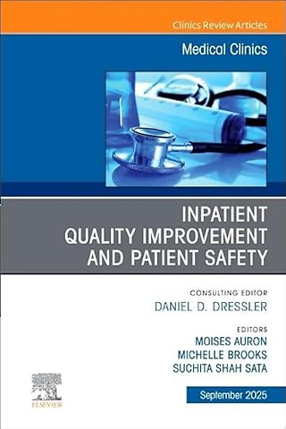 Inpatient Quality Improvement and Patient Safety, An Issue of Medical Clinics of North America