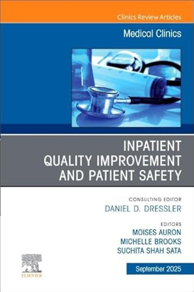 Inpatient Quality Improvement and Patient Safety, An Issue of Medical Clinics of North America