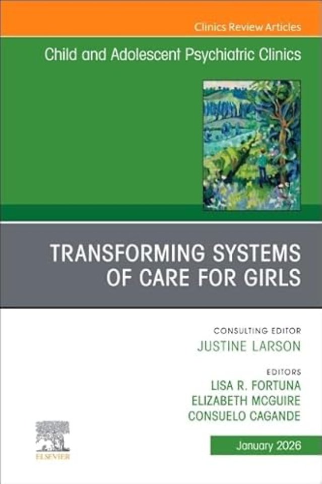Transforming Systems of Care for Girls, An Issue of Child and Adolescent Psychiatric Clinics of North America