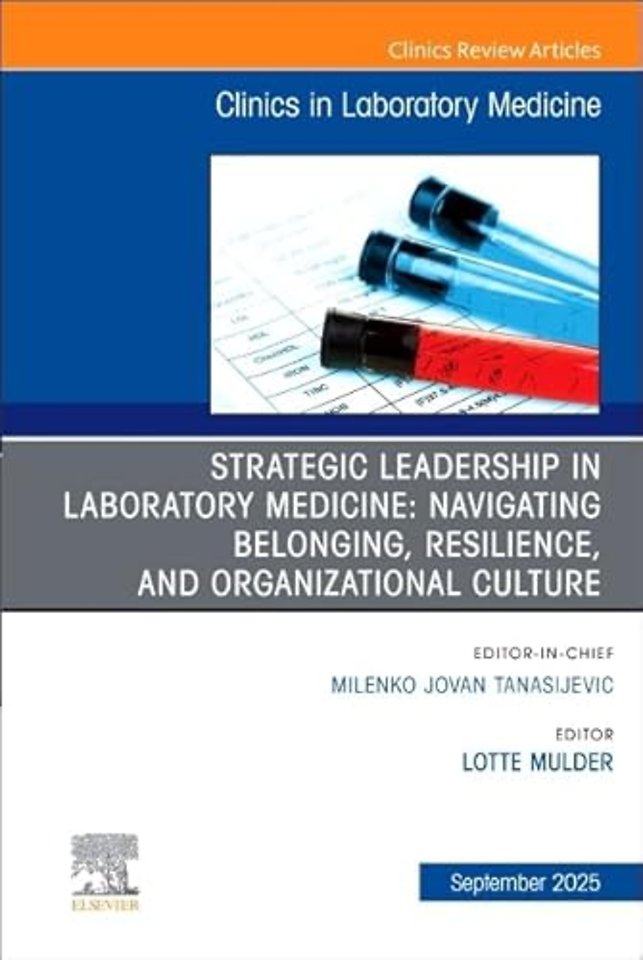 Strategic Leadership in Laboratory Medicine: Navigating Belonging, Resilience, and Organizational Culture, An Issue of the Clinics in Laboratory Medicine