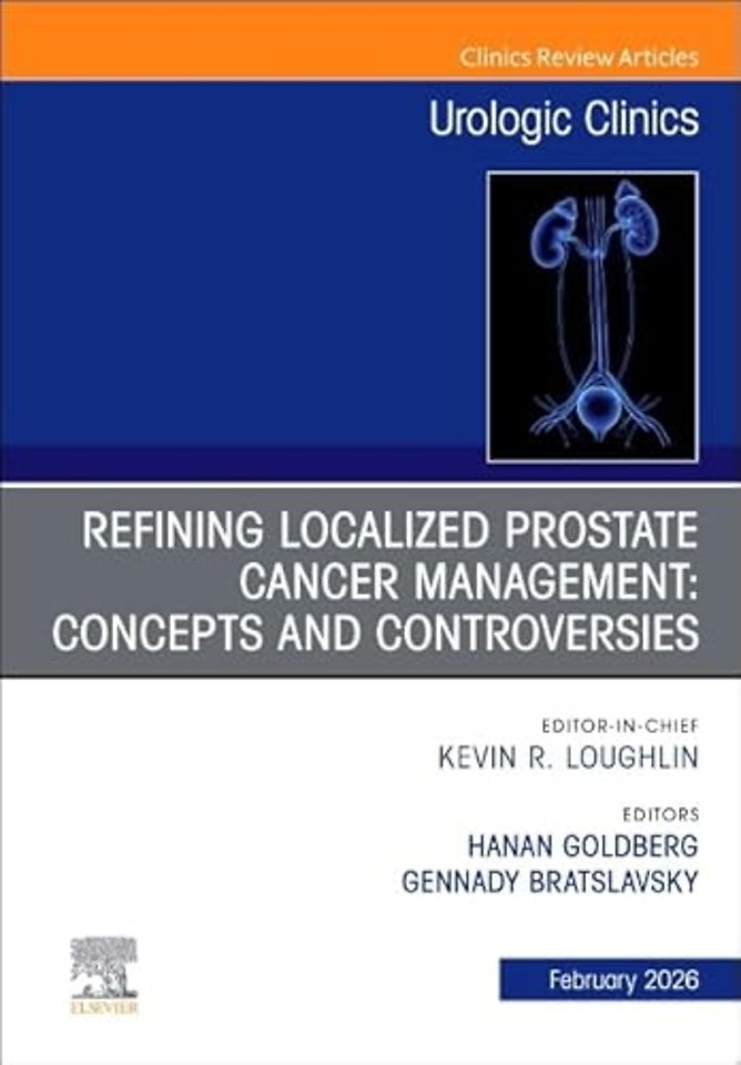 Refining Localized Prostate Cancer Management: Concepts and Controversies, An Issue of Urologic Clinics of North America