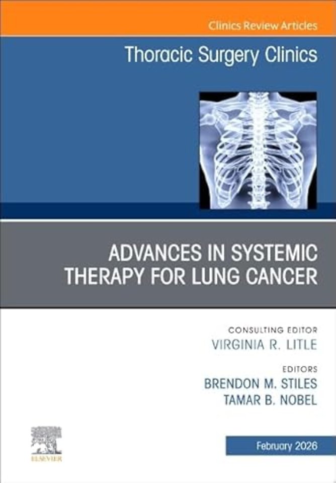 Advances in Systemic Therapy for Lung Cancer, An Issue of Thoracic Surgery Clinics