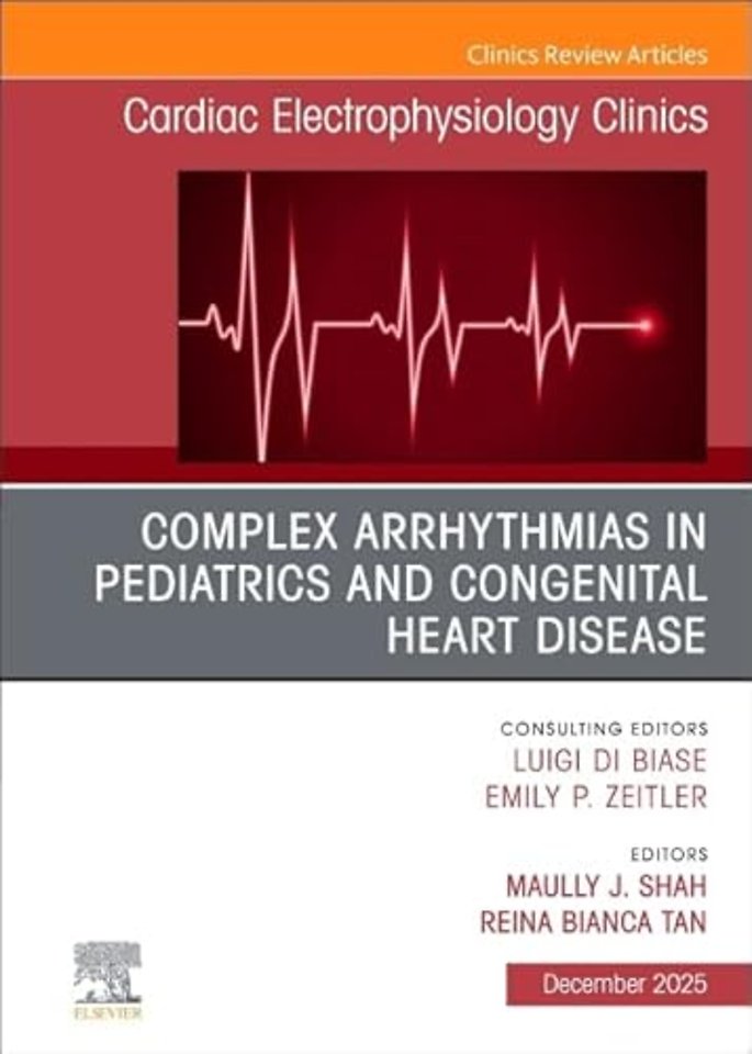 Complex Arrhythmias in Pediatrics and Congenital Heart Disease, An Issue of Cardiac Electrophysiology Clinics