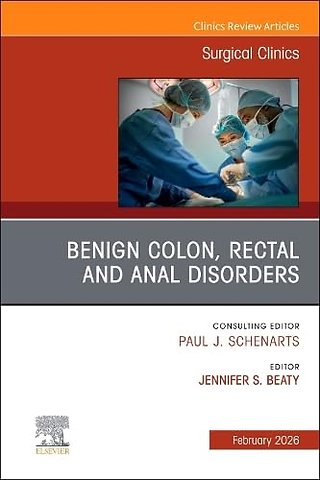 Benign Colon, Rectal and Anal Disorders, An Issue of Surgical Clinics