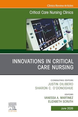 Innovations in Critical Care Nursing, An Issue of Critical Care Nursing Clinics of North America