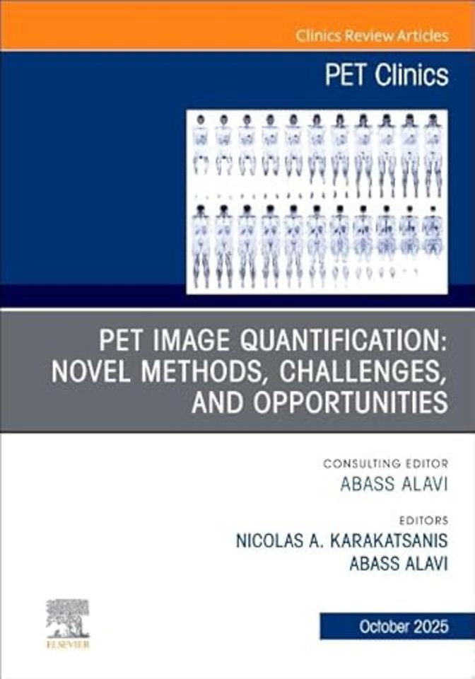 PET Image Quantification: Novel Methods, Challenges, and Opportunities, An Issue of PET Clinics