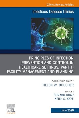 Principles of Infection Prevention and Control in Healthcare Settings, Part 1: Facility Management and Planning, An Issue of Infectious Disease Clinics of North America