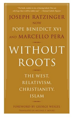 Without Roots; The West, Relativism, Christianity and Islam