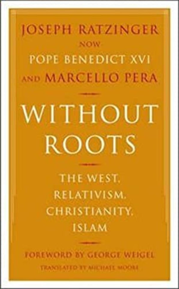 Without Roots; The West, Relativism, Christianity and Islam