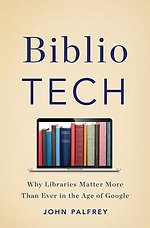 Bibliotech - Why Libraries Matter More Than Ever in the Age of Google