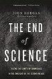 The End of Science: Facing the Limits of Knowledge in the Twilight of the Scientific Age