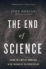 The End of Science: Facing the Limits of Knowledge in the Twilight of the Scientific Age The End of Science: Facing the Limits of Knowledge in the Twilight of the Scientific Age