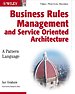 Business Rules Management and Service Oriented Architecture: A Pattern Language Business Rules Management and Service Oriented Architecture: A Pattern Language