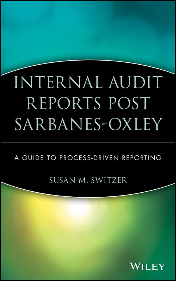 Internal Audit Reports Post Sarbanes–Oxley – A Guide to Process–Driven Reporting