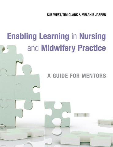 Enabling Learning in Nursing and Midwifery Practice – A Guide for Mentors