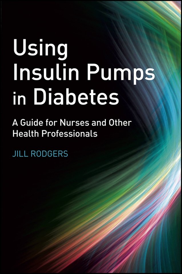 Using Insulin Pumps in Diabetes – A Guide for Nurses and Other Health Professionals