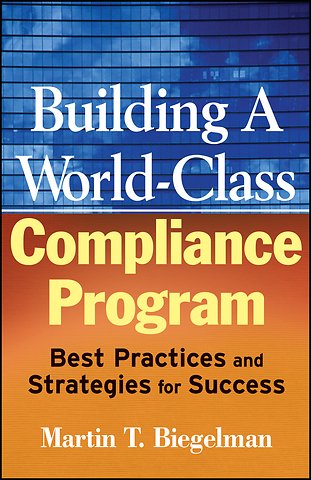 Building a World–Class Compliance Program – Best Practices and Strategies for Success