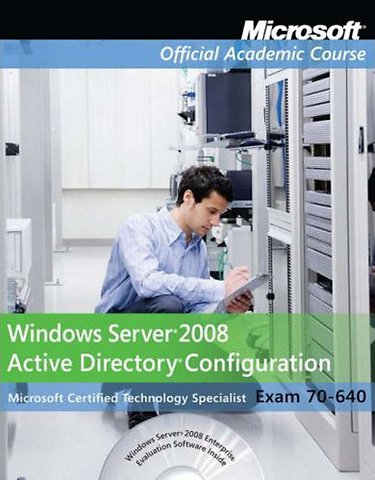 Microsoft Official Academic Course: Windows Server 2008 Active Directory Configuration, Exam 70-640
