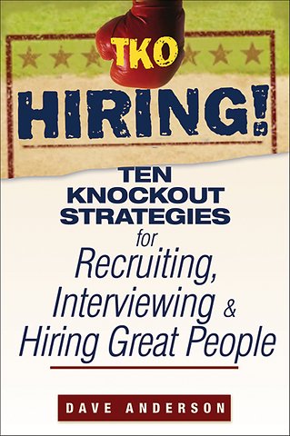 TKO Hiring! – Ten Knockout Strategies for Resruiting, Interviewing and Hiring Great People