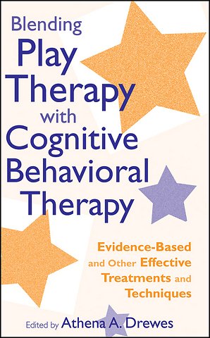 Blending Play Therapy with Cognitive Behavioral Therapy – Evidence–Based and Other Effective Treatments and Techniques
