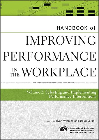 Handbook of Improving Performance in the Workplace – Selecting and Implementing Performance Interventions V 2