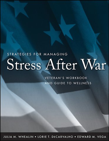 Strategies for Managing Stress After War – Veteran′s Workbook and Guide to Wellness