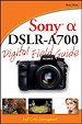 Sony Alpha DSLR-A700 Digtial Field Guide Sony Alpha DSLR-A700 Digtial Field Guide
