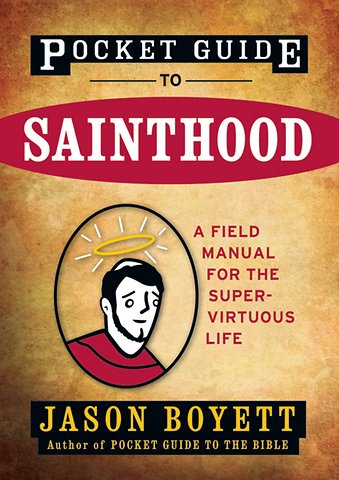 Pocket Guide to Sainthood – The Field Manual for the Super–Virtuous Life