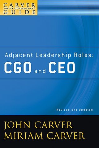 Adjacent Leadership Roles – CGO and CEO – A Carver Policy Governance Guide, Revised and Updated