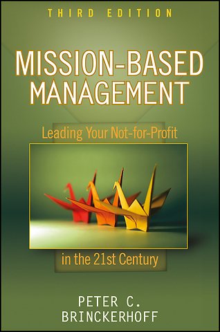 Mission–Based Management – Leading Your Not–for– Profit In the 21st Century 3e