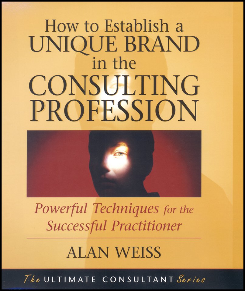 How to Establish a Unique Brand in the Consulting Profession – Powerful Techniques for the Successful Practitioner