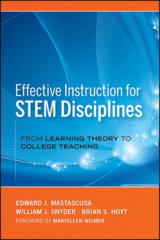 Effective Instruction for STEM Disciplines – From Learning Theory to College Teaching