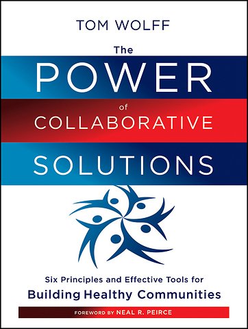 The Power of Collaborative Solutions – Six Principles and Effective Tools for Building Healthy Communities