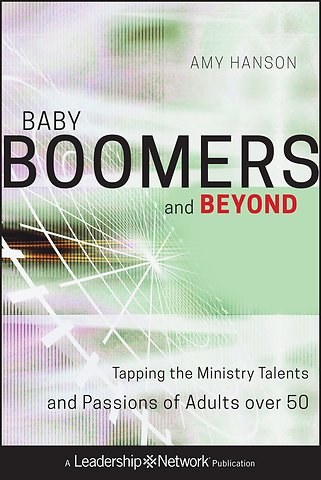 Baby Boomers and Beyond – Tapping the Ministry Talents and Passions of Adults over 50