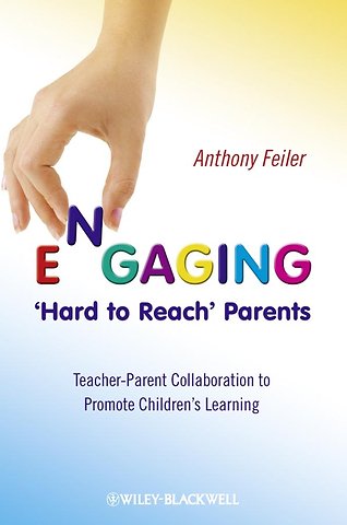 Engaging ′Hard to Reach′ Parents – Teacher – Parent Collaboration to Promote Children′s Learning