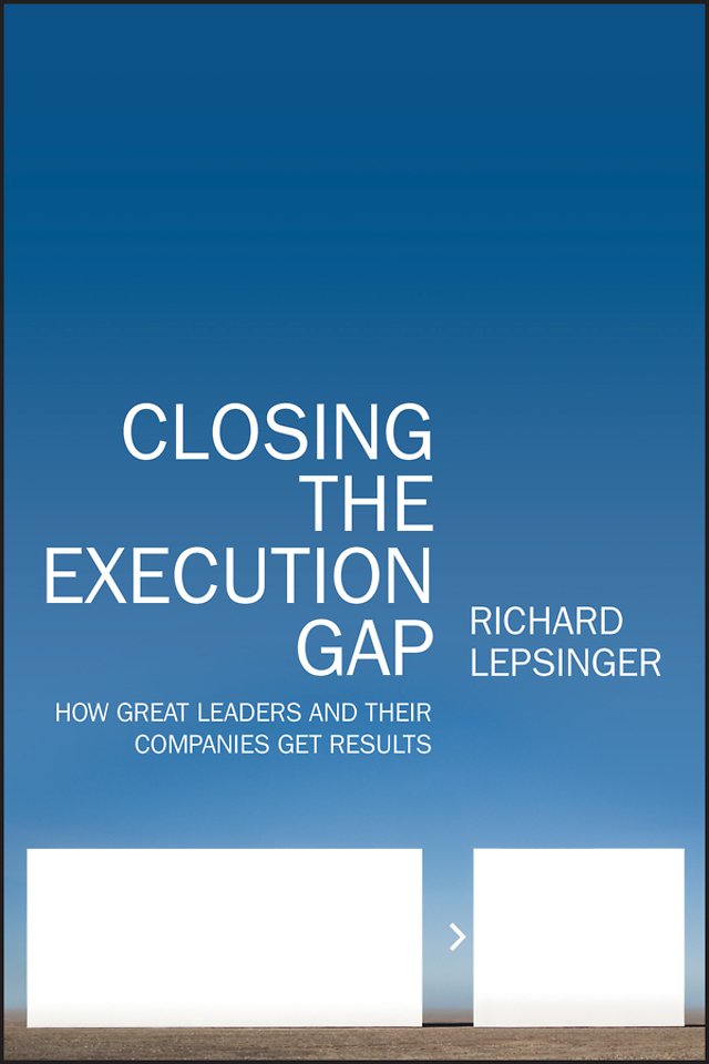 Closing the Execution Gap – How Great Leaders and Their Companies Get Results