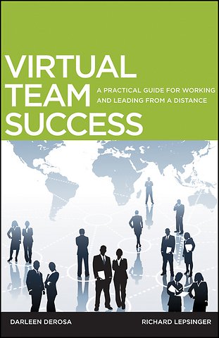 Virtual Team Success – A Practical Guide for Working and Leading from a Distance