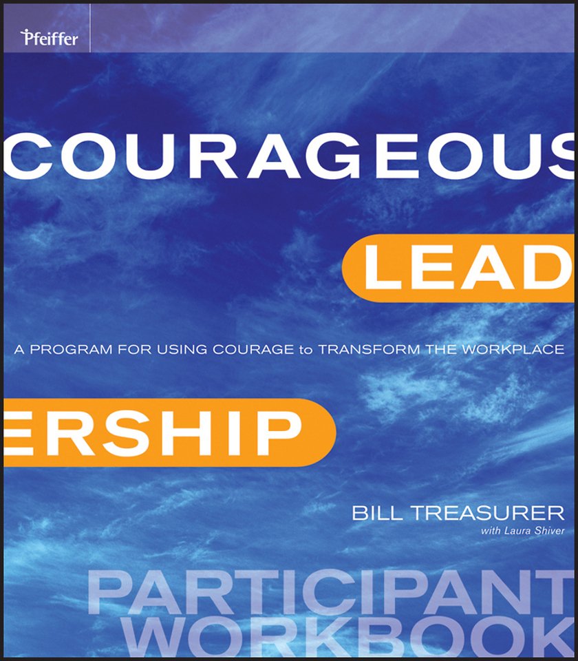 Courageous Leadership – A Program for Using Courage to Transform the Workplace Participant Workbook