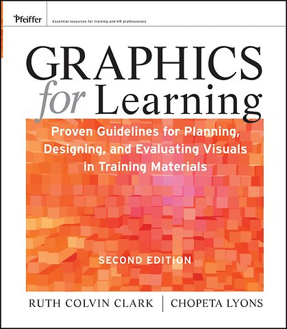 Graphics for Learning – Proven Guidelines for Planning, Designing, and Evaluating Visuals in Training Materials 2e